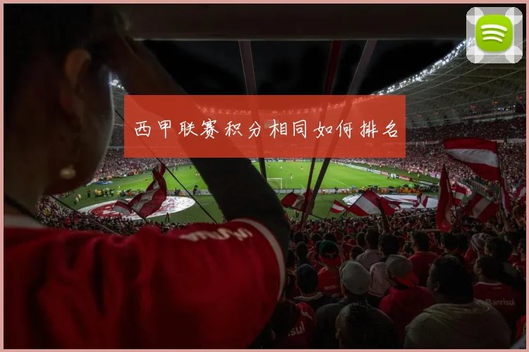 西甲联赛积分相同如何排名