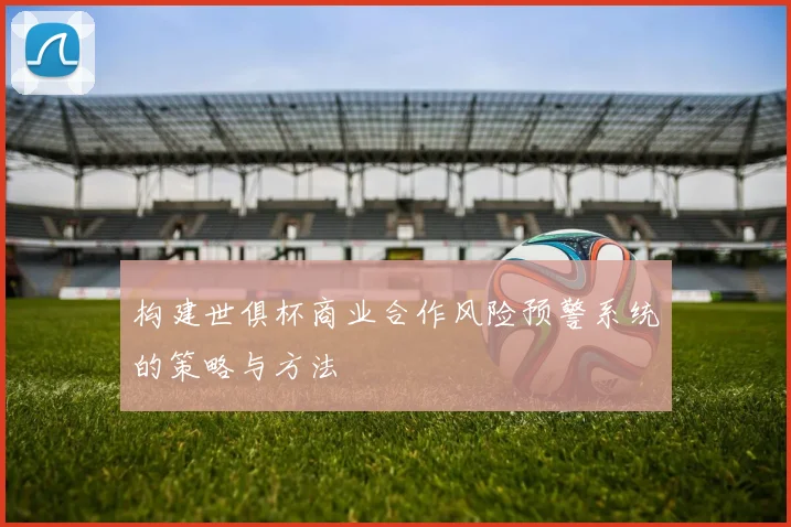 构建世俱杯商业合作风险预警系统的策略与方法
