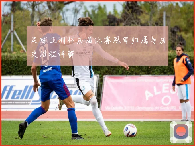 足球亚洲杯历届比赛冠军归属与历史进程详解