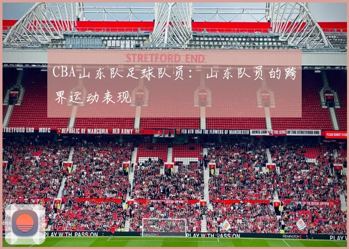 CBA山东队足球队员：山东队员的跨界运动表现
